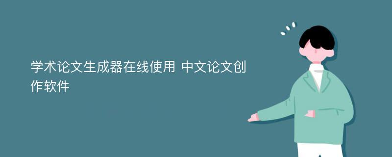 学术论文生成器在线使用 中文论文创作软件