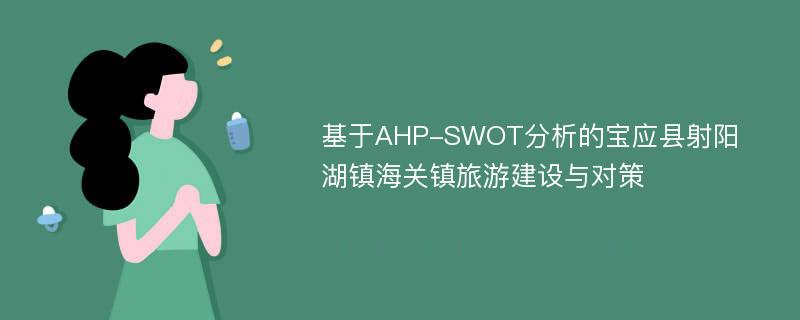 基于AHP-SWOT分析的宝应县射阳湖镇海关镇旅游建设与对策